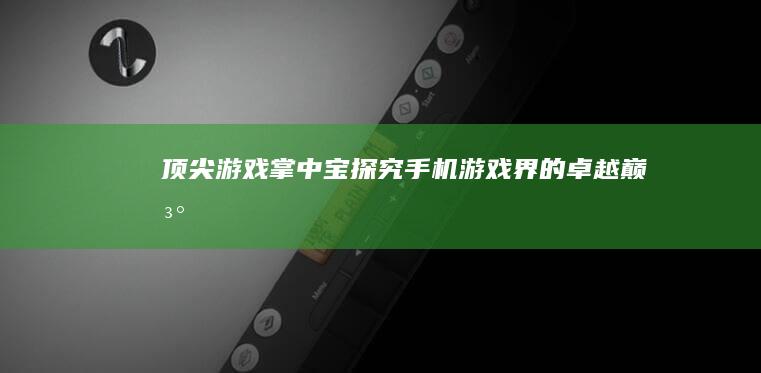 顶尖游戏掌中宝：探究手机游戏界的卓越巅峰